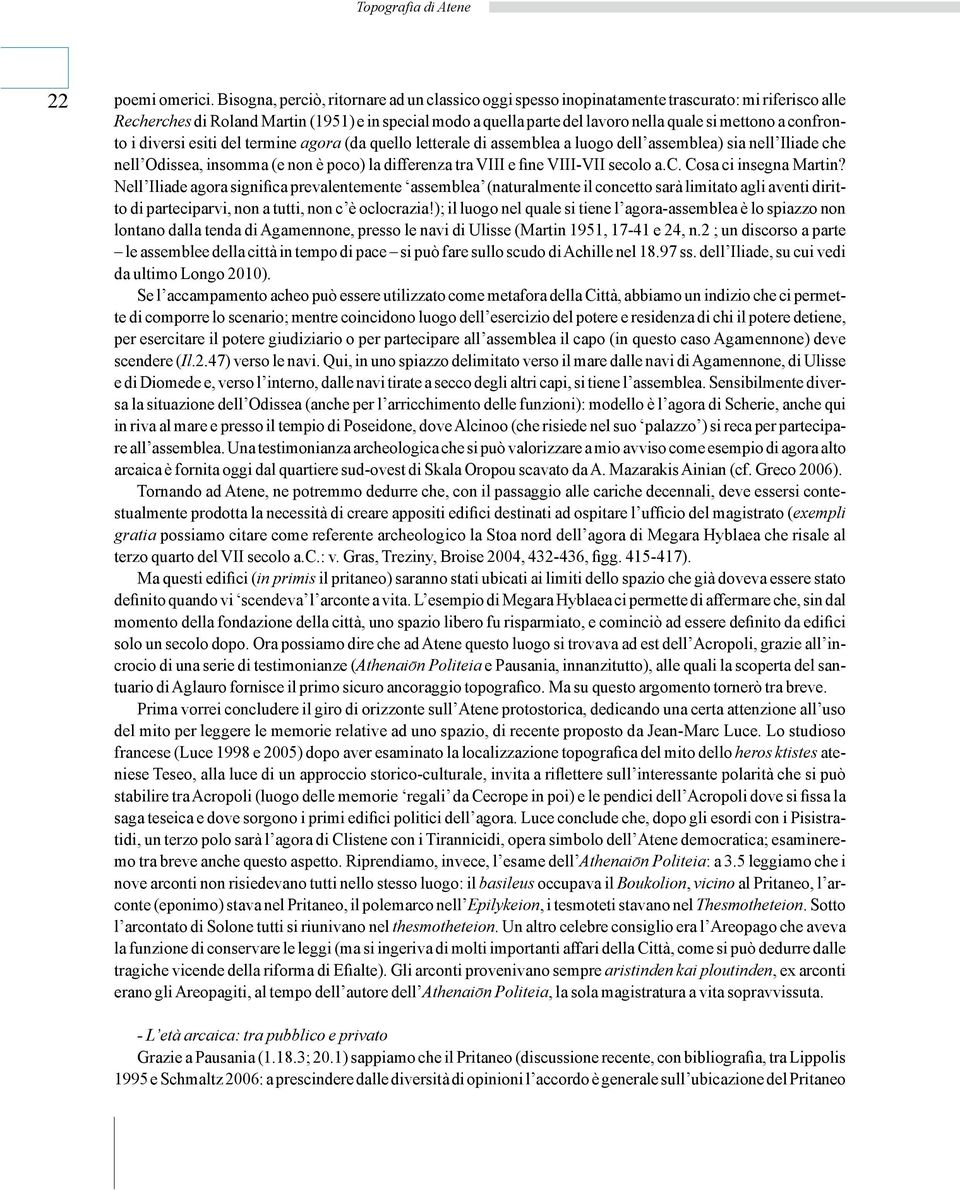 mettono a confronto i diversi esiti del termine agora (da quello letterale di assemblea a luogo dell assemblea) sia nell Iliade che nell Odissea, insomma (e non è poco) la differenza tra VIII e fine