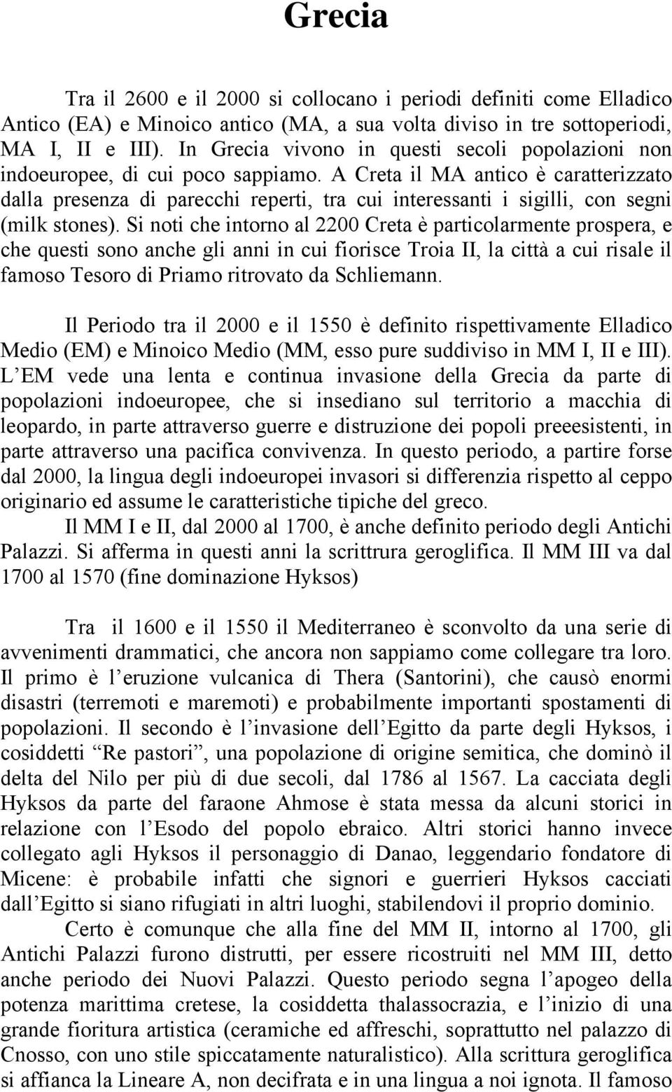 A Creta il MA antico è caratterizzato dalla presenza di parecchi reperti, tra cui interessanti i sigilli, con segni (milk stones).