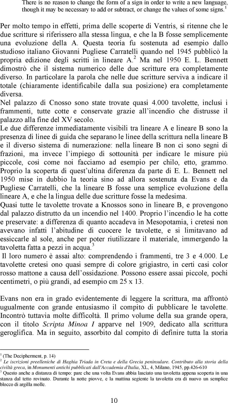 Questa teoria fu sostenuta ad esempio dallo studioso italiano Giovanni Pugliese Carratelli quando nel 1945 pubblicò la propria edizione degli scritti in lineare A. 2 Ma nel 1950 E. L.