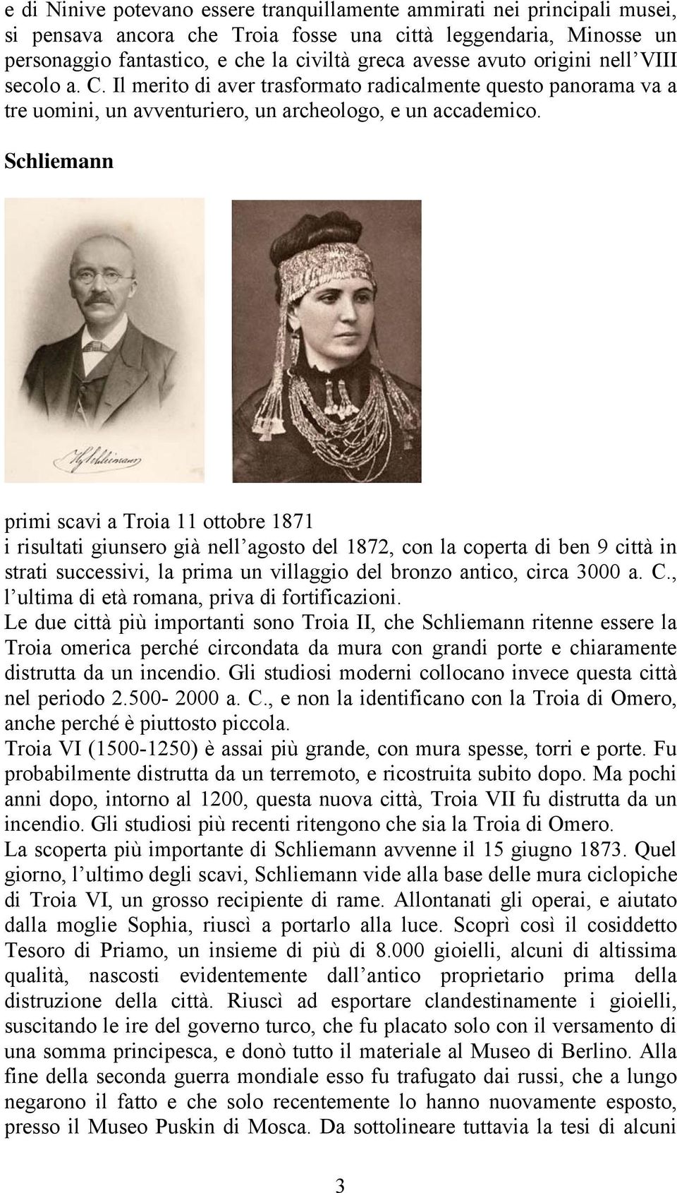 Schliemann primi scavi a Troia 11 ottobre 1871 i risultati giunsero già nell agosto del 1872, con la coperta di ben 9 città in strati successivi, la prima un villaggio del bronzo antico, circa 3000 a.