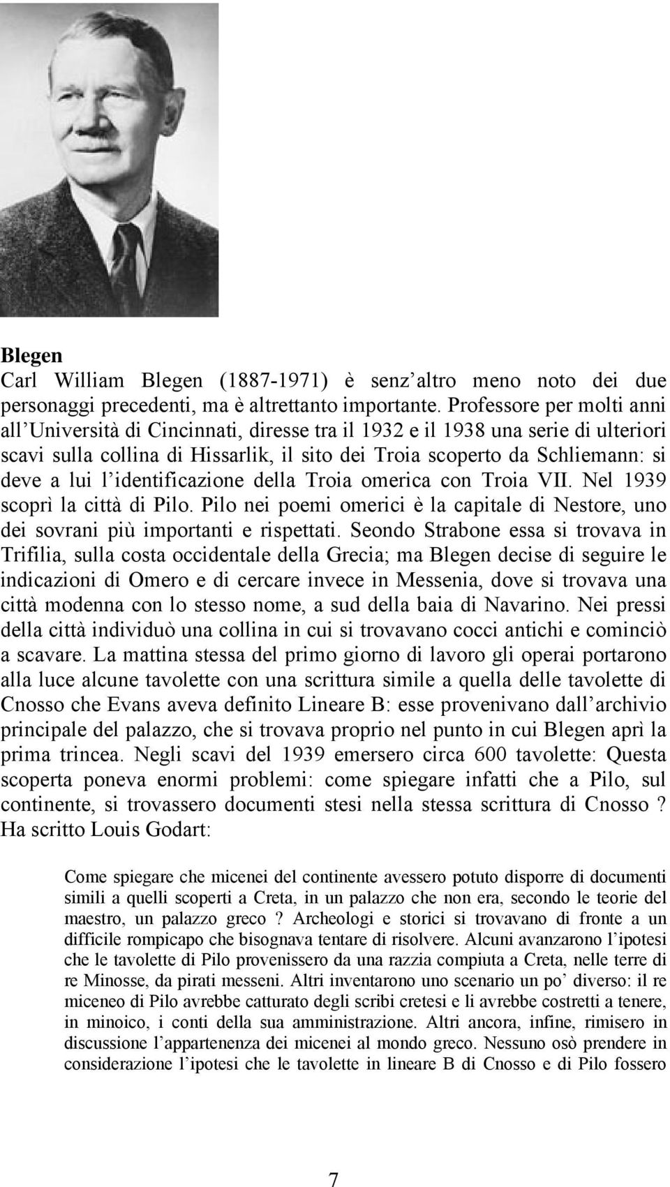 l identificazione della Troia omerica con Troia VII. Nel 1939 scoprì la città di Pilo. Pilo nei poemi omerici è la capitale di Nestore, uno dei sovrani più importanti e rispettati.