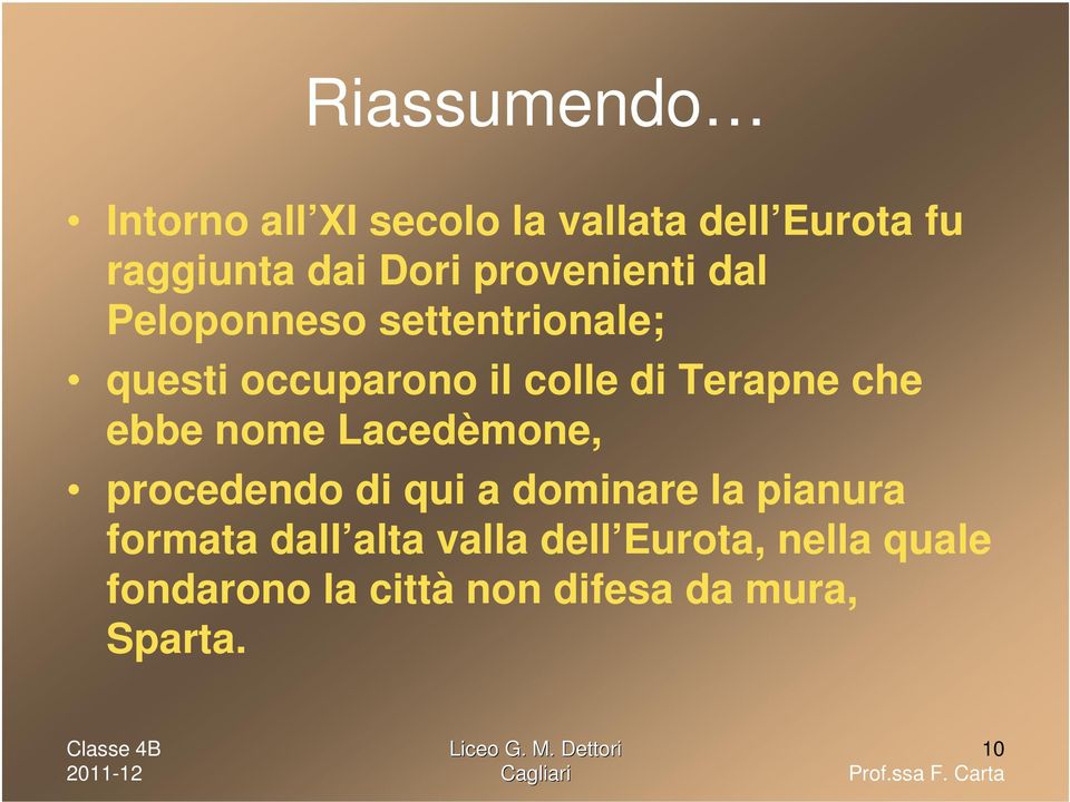 che ebbe nome Lacedèmone, procedendo di qui a dominare la pianura formata dall