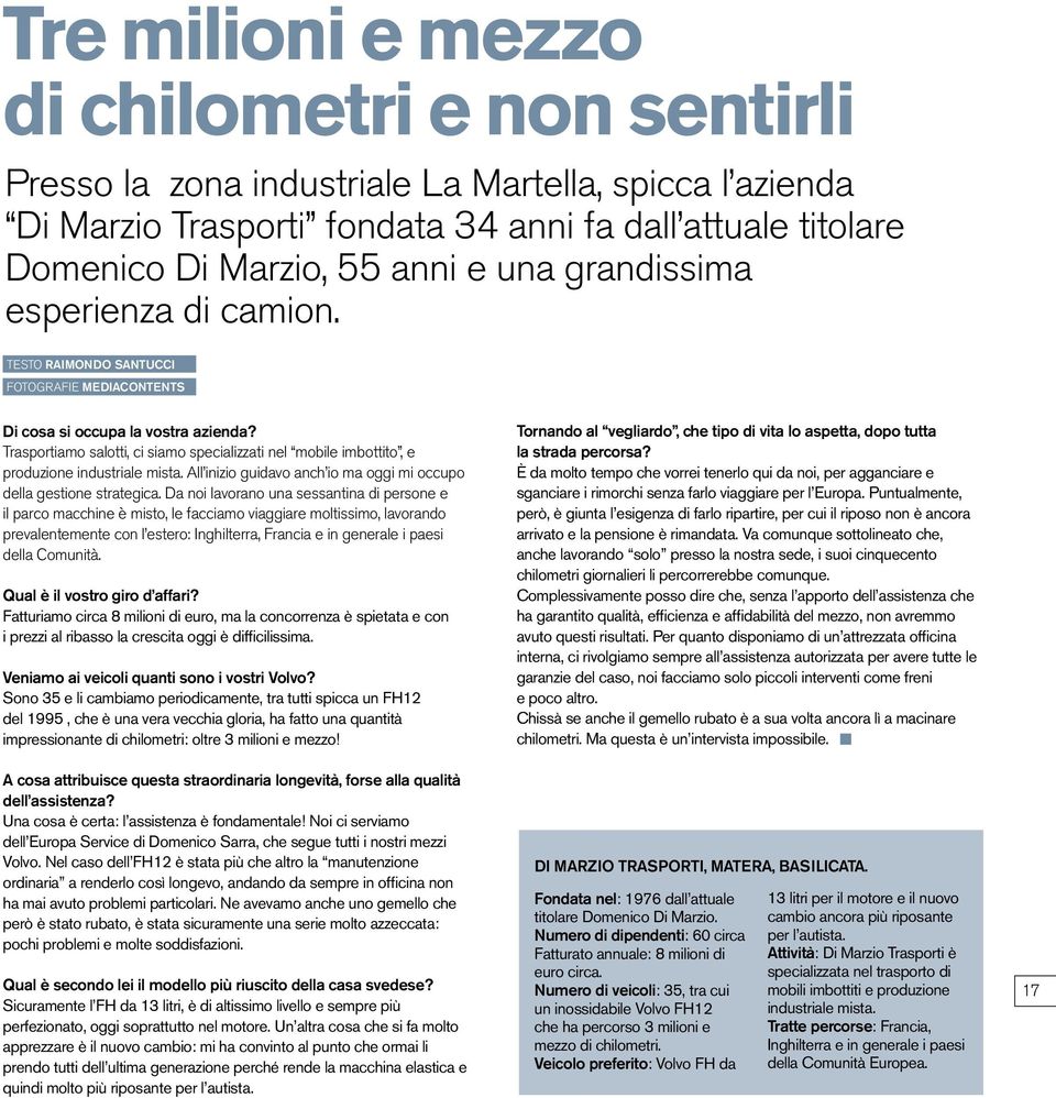 Trasportiamo salotti, ci siamo specializzati nel mobile imbottito, e produzione industriale mista. All inizio guidavo anch io ma oggi mi occupo della gestione strategica.