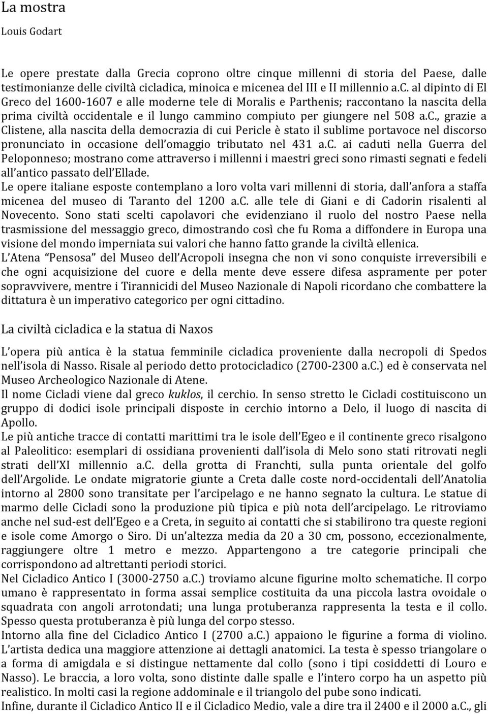 c., grazie a Clistene, alla nascita della democrazia di cui Pericle è stato il sublime portavoce nel discorso pronunciato in occasione dell omaggio tributato nel 431 a.c. ai caduti nella Guerra del Peloponneso; mostrano come attraverso i millenni i maestri greci sono rimasti segnati e fedeli all antico passato dell Ellade.