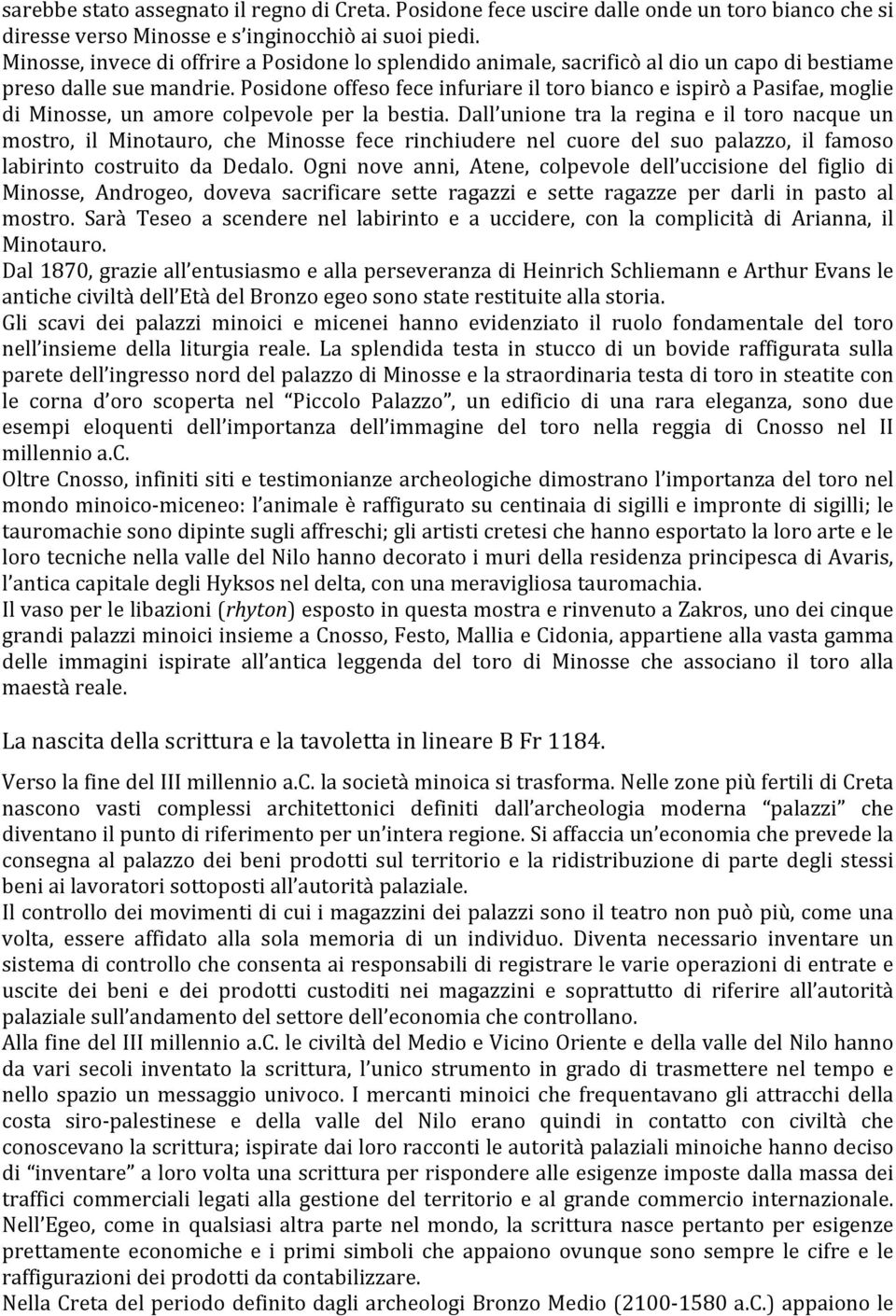 Posidone offeso fece infuriare il toro bianco e ispirò a Pasifae, moglie di Minosse, un amore colpevole per la bestia.