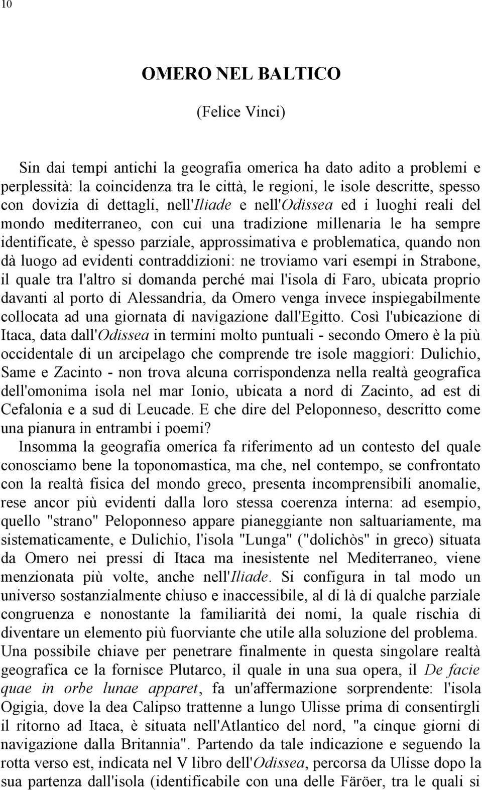 non dà luogo ad evidenti contraddizioni: ne troviamo vari esempi in Strabone, il quale tra l'altro si domanda perché mai l'isola di Faro, ubicata proprio davanti al porto di Alessandria, da Omero