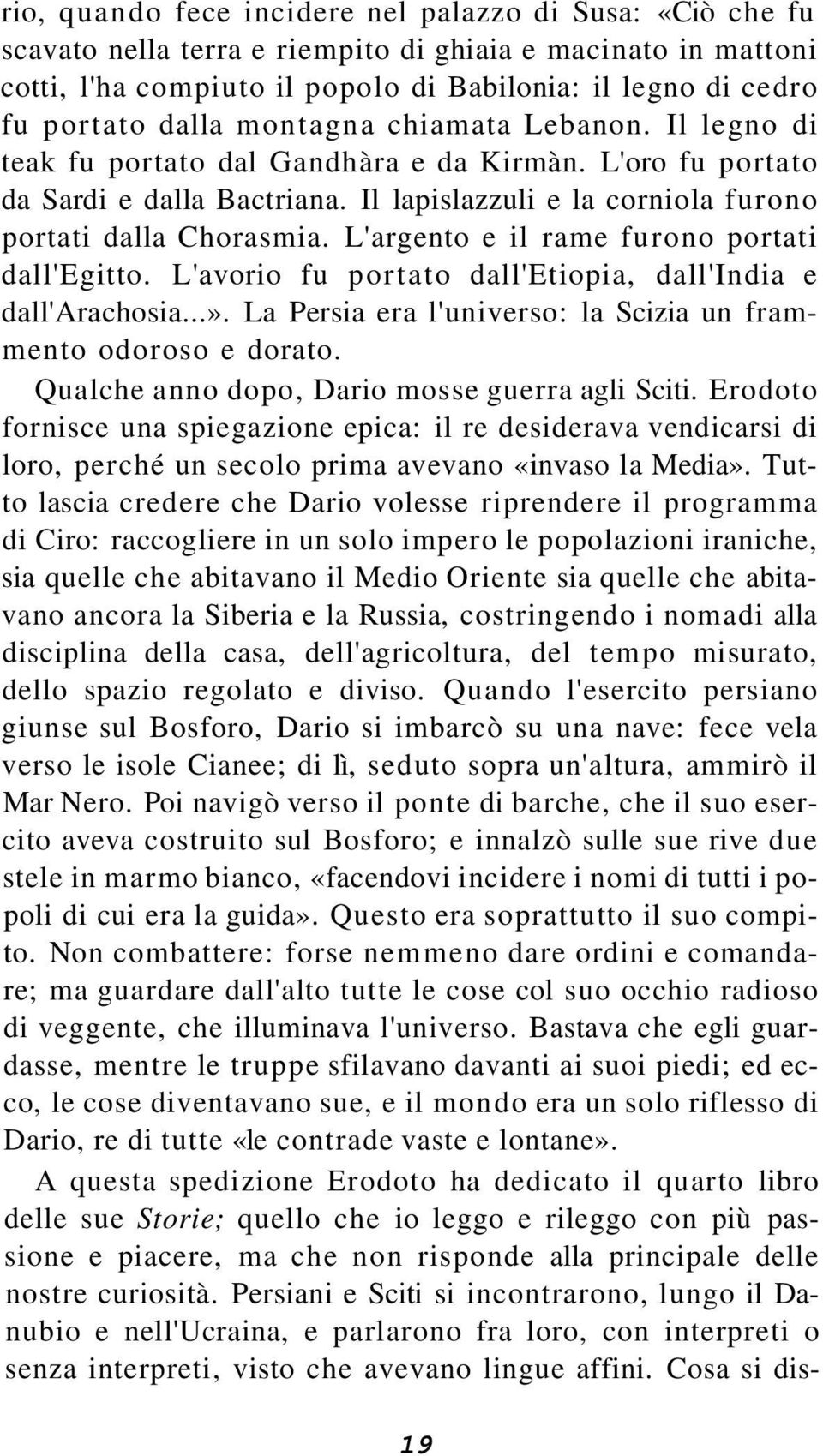 L'argento e il rame furono portati dall'egitto. L'avorio fu portato dall'etiopia, dall'india e dall'arachosia...». La Persia era l'universo: la Scizia un frammento odoroso e dorato.