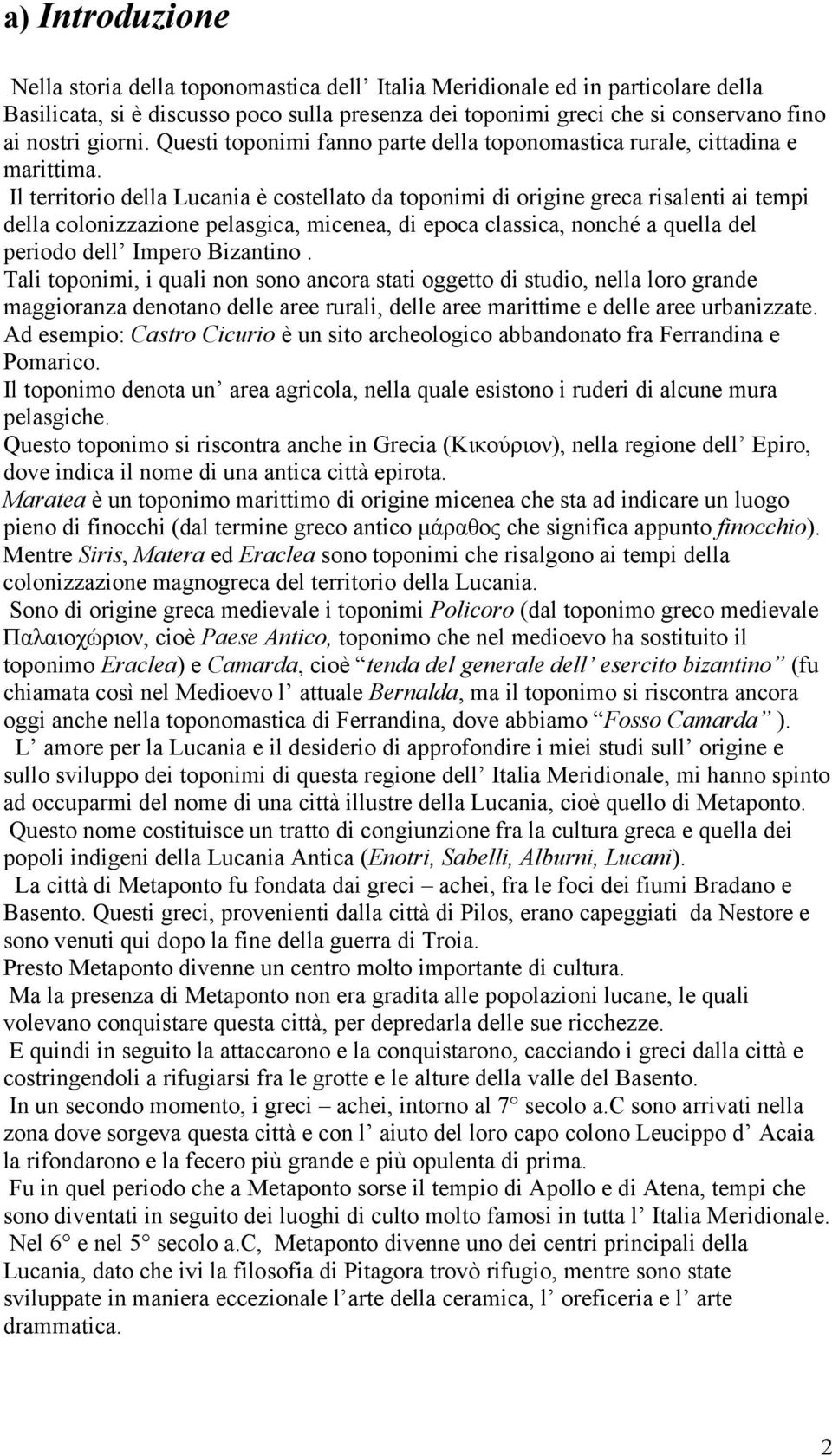 Il territorio della Lucania è costellato da toponimi di origine greca risalenti ai tempi della colonizzazione pelasgica, micenea, di epoca classica, nonché a quella del periodo dell Impero Bizantino.