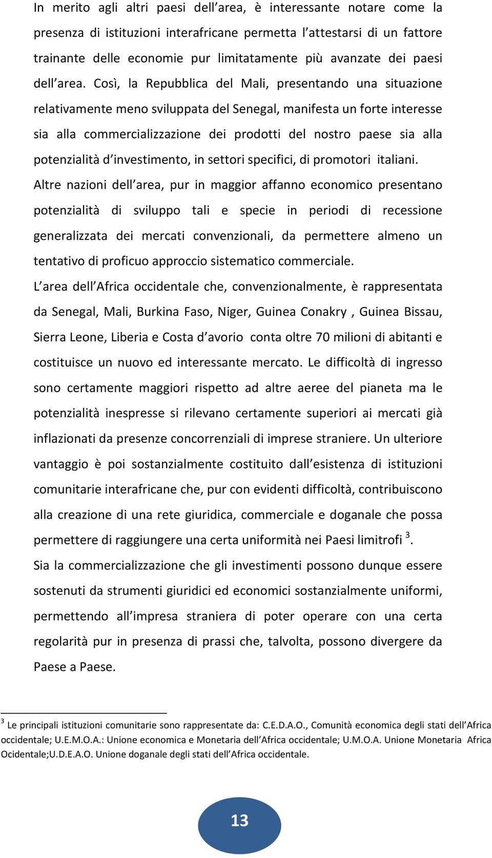 Così, la Repubblica del Mali, presentando una situazione relativamente meno sviluppata del Senegal, manifesta un forte interesse sia alla commercializzazione dei prodotti del nostro paese sia alla