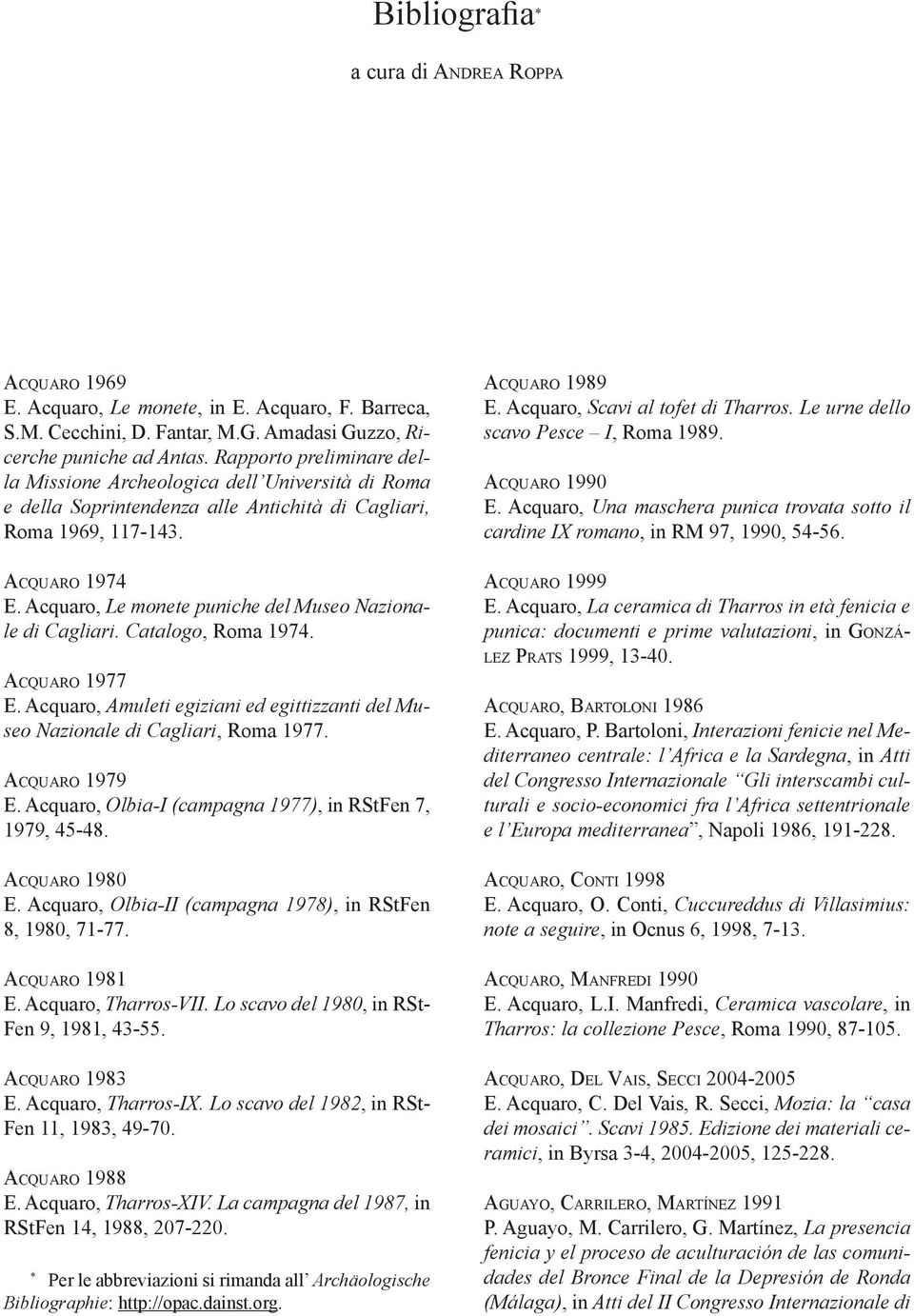 Acquaro, Le monete puniche del Museo Nazionale di Cagliari. Catalogo, Roma 1974. Acquaro 1977 E. Acquaro, Amuleti egiziani ed egittizzanti del Museo Nazionale di Cagliari, Roma 1977. Acquaro 1979 E.