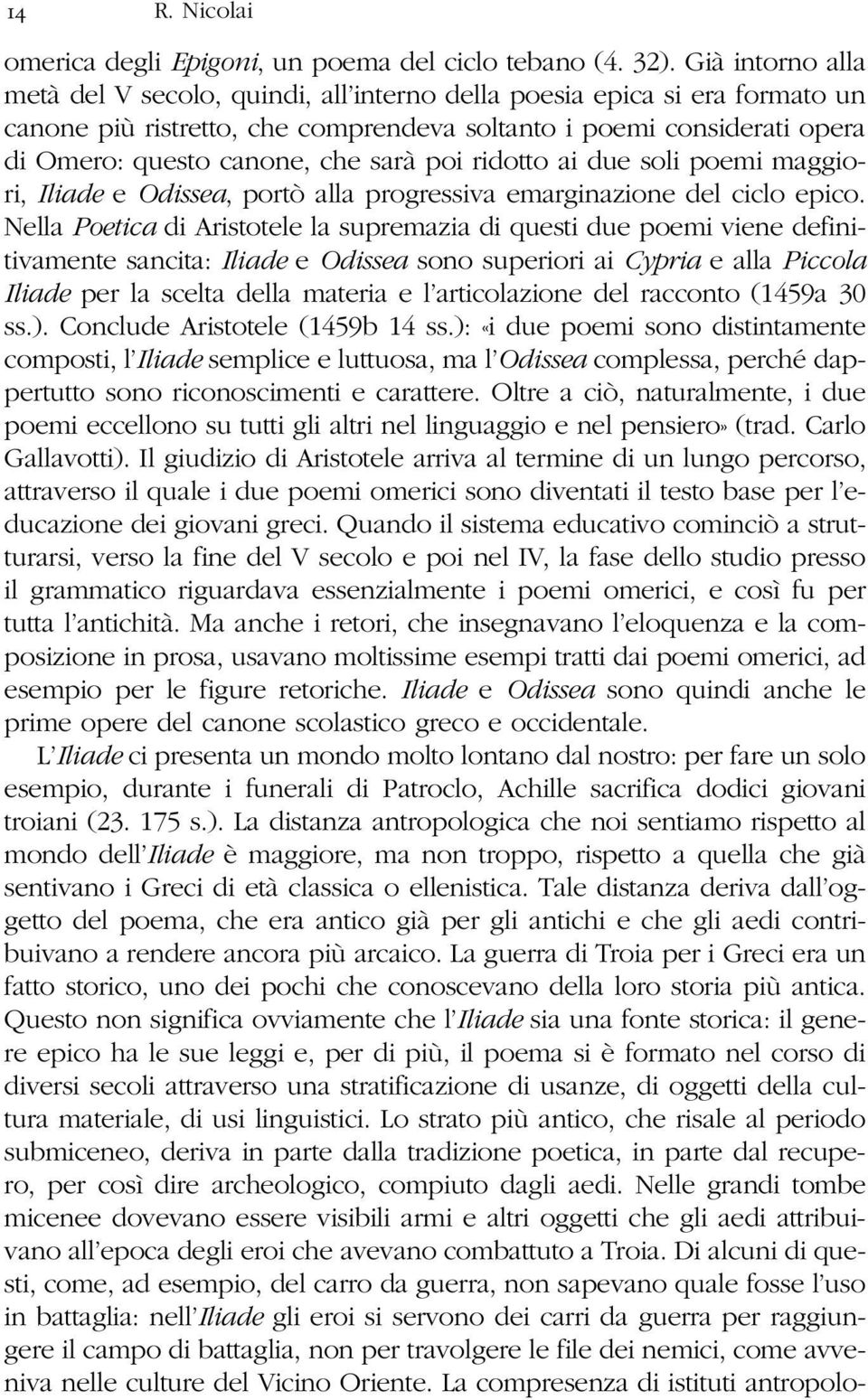 poi ridotto ai due soli poemi maggiori, Iliade e Odissea, portò alla progressiva emarginazione del ciclo epico.