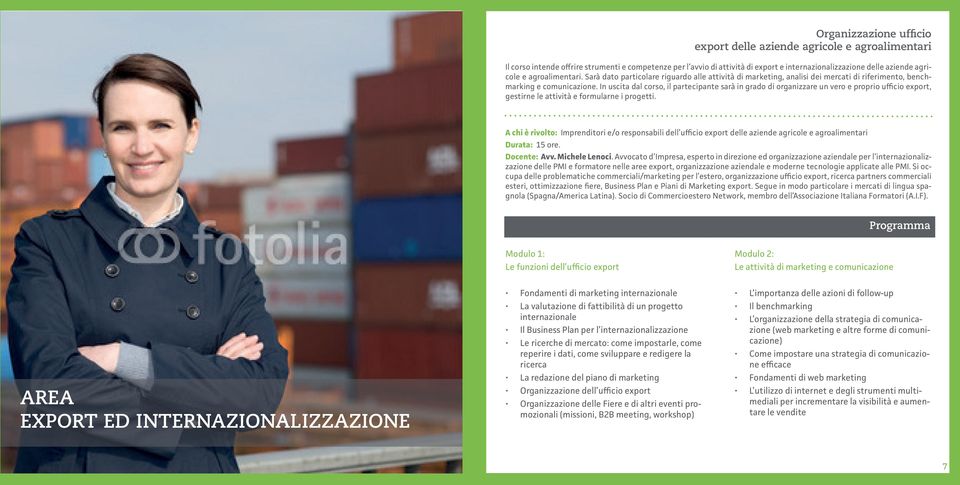 In uscita dal corso, il partecipante sarà in grado di organizzare un vero e proprio ufficio export, gestirne le attività e formularne i progetti.