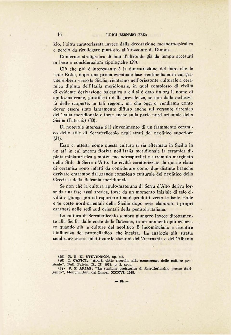 Cid che piii é interessante é la dimostrazione del fatto che le isole Ealie, dopo una prima eventuale fase stentinelliana in cui graviterebbro verso la Sicilia, rientranu ne1i'orizzonte eujturale a