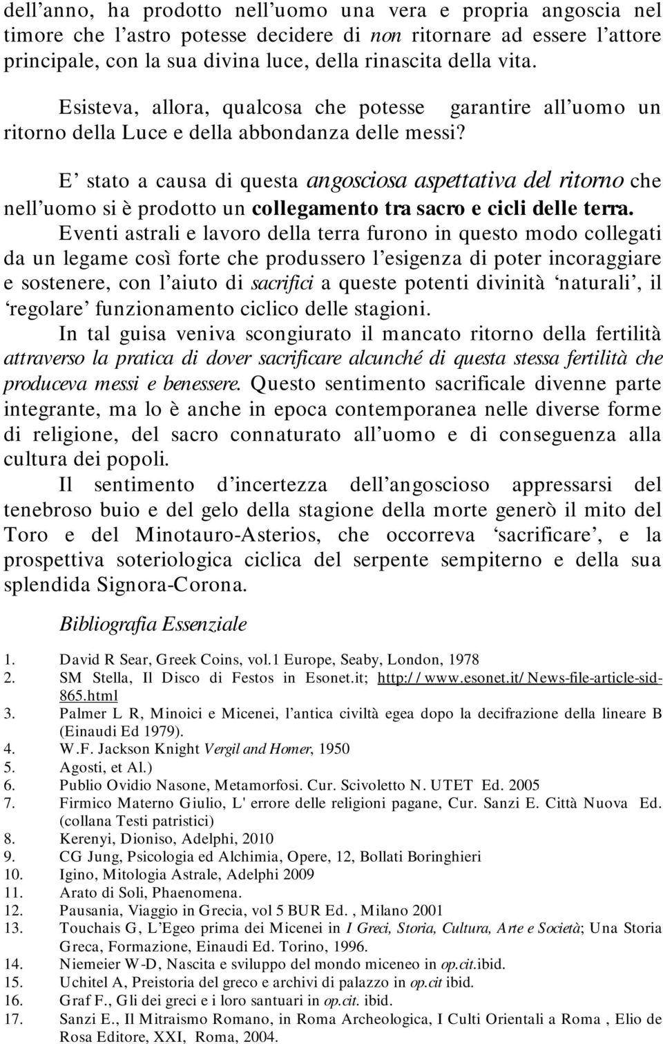 E stato a causa di questa angosciosa aspettatia del ritorno che nell uomo si è prodotto un collegamento tra sacro e cicli delle terra.