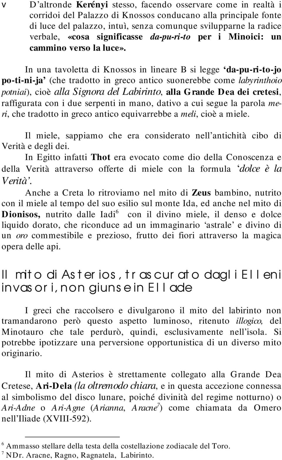 In una taoletta di Knossos in lineare B si legge da-pu-ri-to-jo po-ti-ni-ja (che tradotto in greco antico suonerebbe come labyrinthoio potniai), cioè alla Signora del Labirinto, alla Grande Dea dei