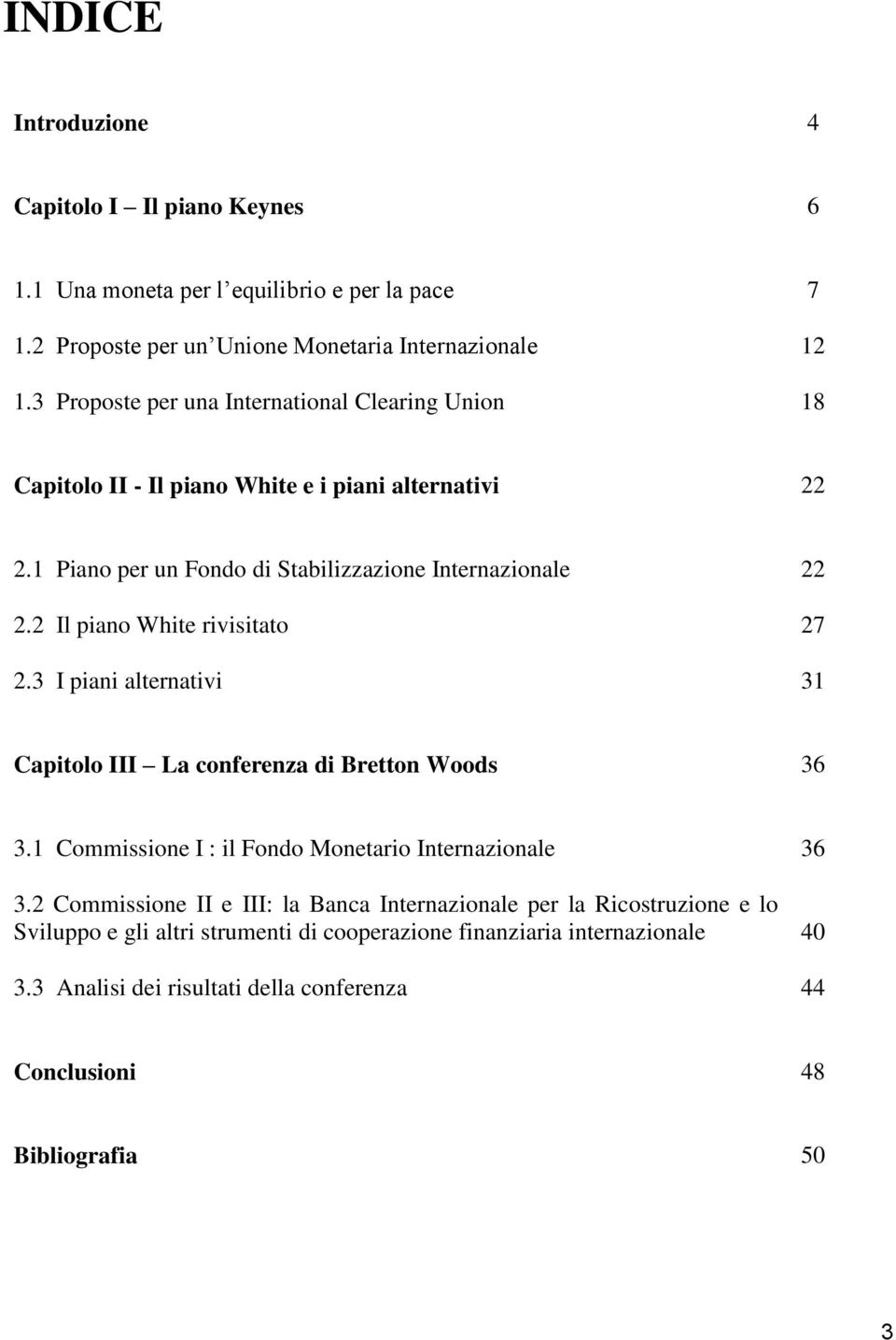 2 Il piano White rivisitato 2.3 I piani alternativi 22 27 31 Capitolo III La conferenza di Bretton Woods 36 3.1 Commissione I : il Fondo Monetario Internazionale 3.