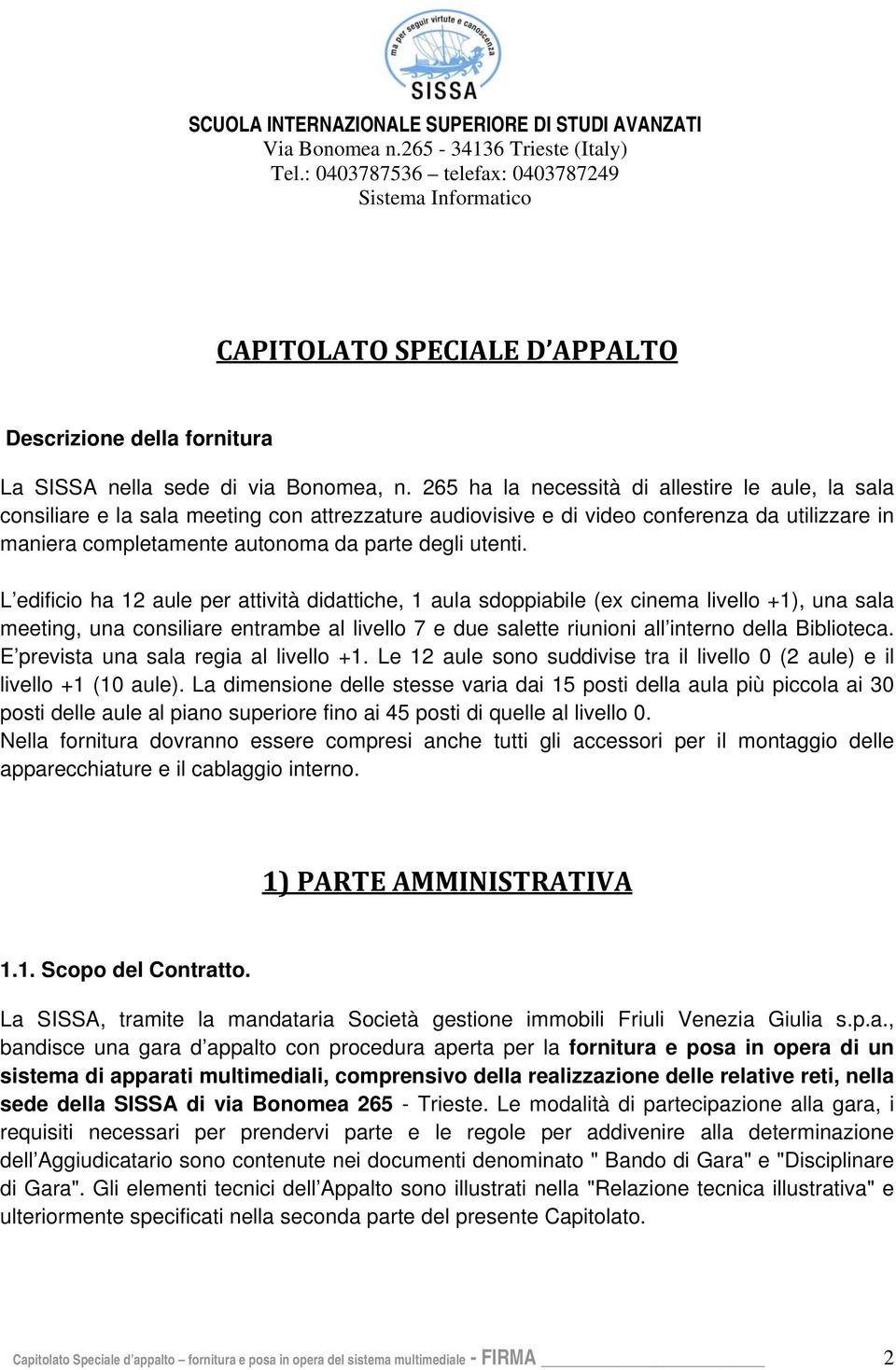 L edificio ha 12 aule per attività didattiche, 1 aula sdoppiabile (ex cinema livello +1), una sala meeting, una consiliare entrambe al livello 7 e due salette riunioni all interno della Biblioteca.