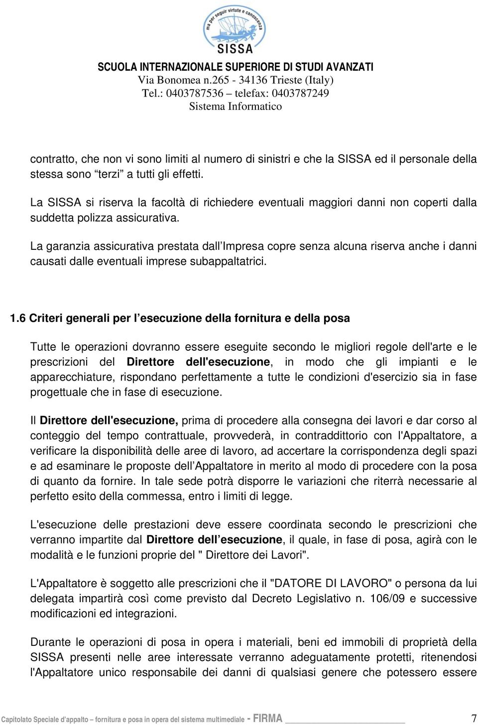 La garanzia assicurativa prestata dall Impresa copre senza alcuna riserva anche i danni causati dalle eventuali imprese subappaltatrici. 1.