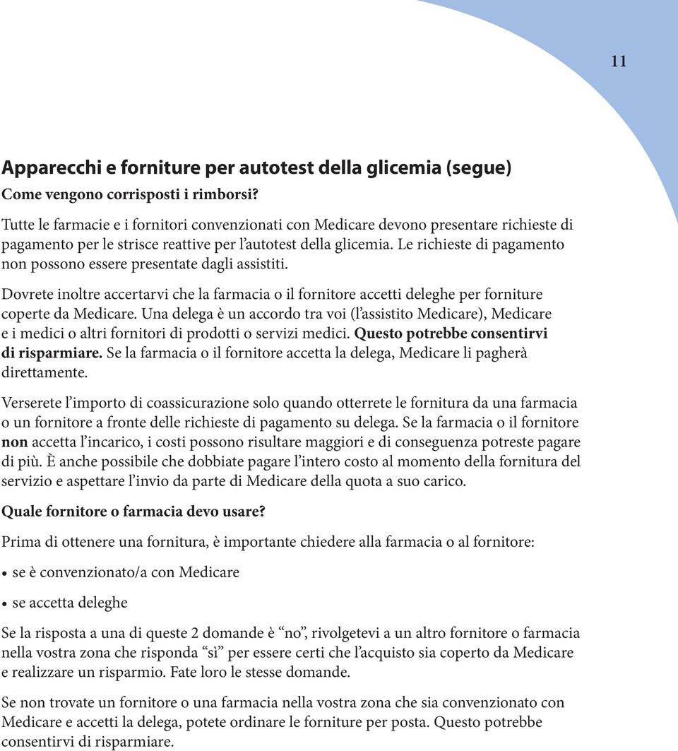 Le richieste di pagamento non possono essere presentate dagli assistiti. Dovrete inoltre accertarvi che la farmacia o il fornitore accetti deleghe per forniture coperte da Medicare.