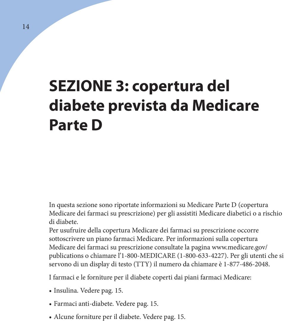 Per informazioni sulla copertura Medicare dei farmaci su prescrizione consultate la pagina www.medicare.gov/ publications o chiamare l 1-800-MEDICARE (1-800-633-4227).