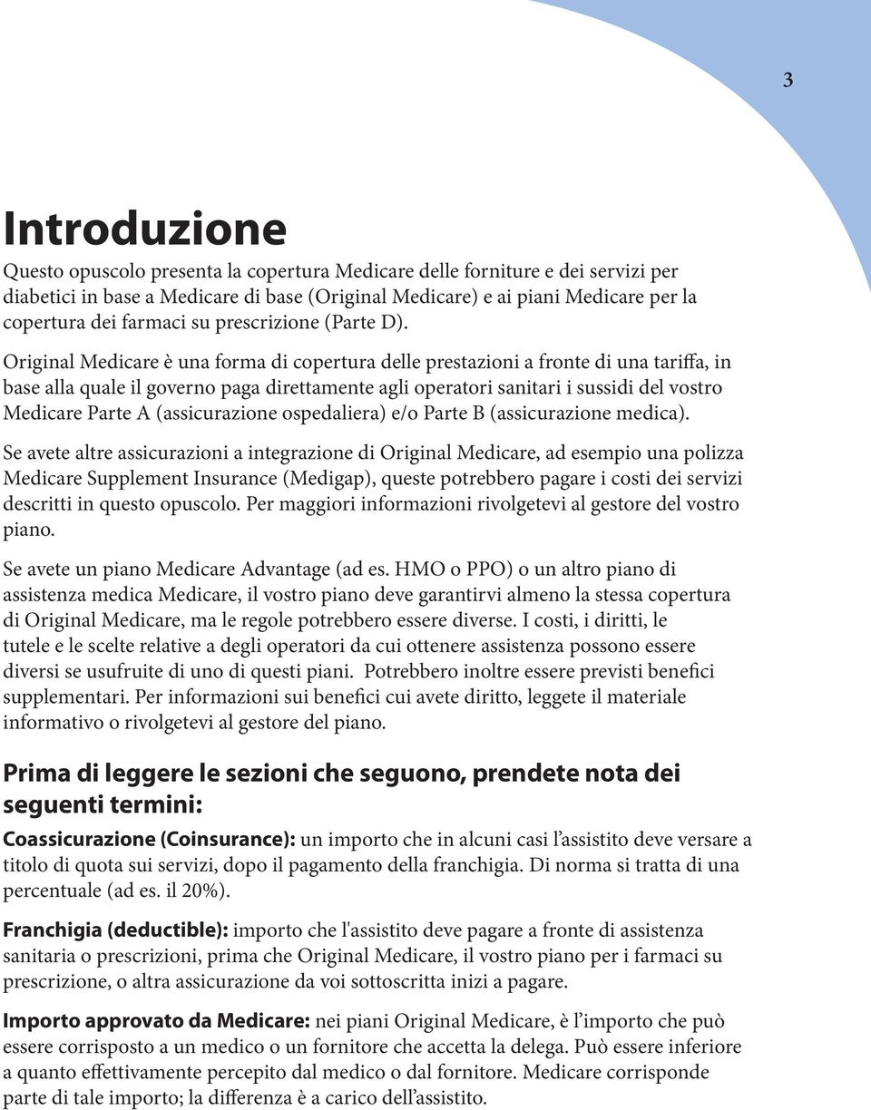 Original Medicare è una forma di copertura delle prestazioni a fronte di una tariffa, in base alla quale il governo paga direttamente agli operatori sanitari i sussidi del vostro Medicare Parte A