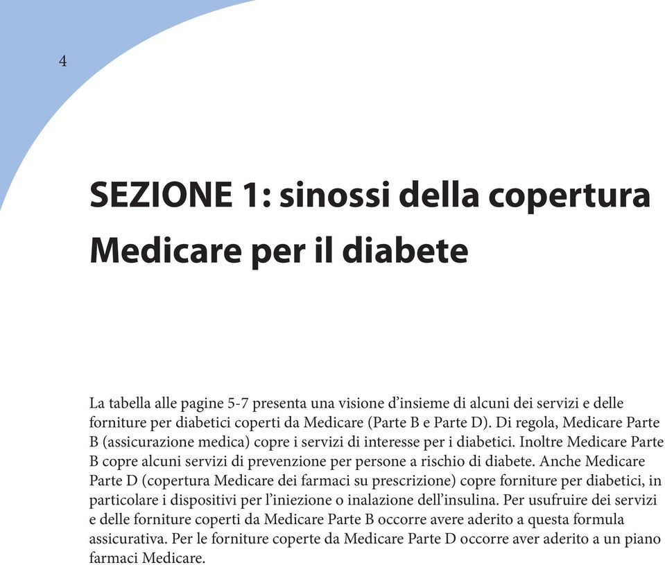 Inoltre Medicare Parte B copre alcuni servizi di prevenzione per persone a rischio di diabete.