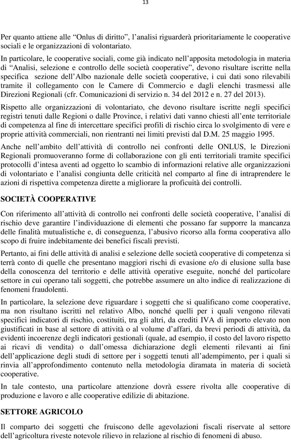 sezione dell Albo nazionale delle società cooperative, i cui dati sono rilevabili tramite il collegamento con le Camere di Commercio e dagli elenchi trasmessi alle Direzioni Regionali (cfr.