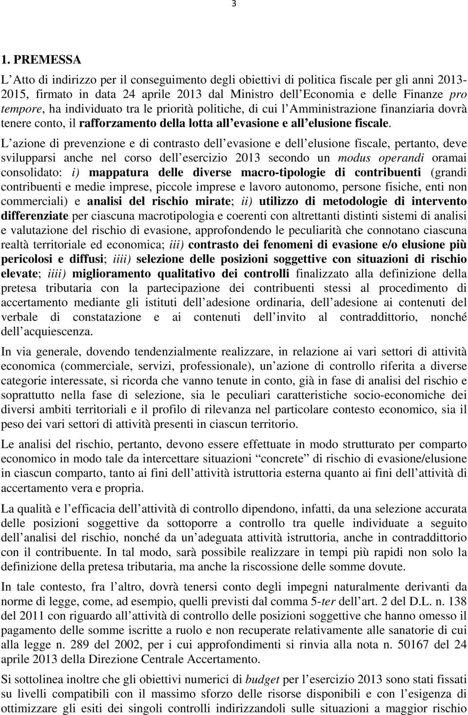 L azione di prevenzione e di contrasto dell evasione e dell elusione fiscale, pertanto, deve svilupparsi anche nel corso dell esercizio 2013 secondo un modus operandi oramai consolidato: i) mappatura