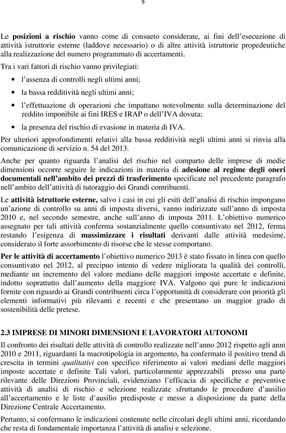 Tra i vari fattori di rischio vanno privilegiati: l assenza di controlli negli ultimi anni; la bassa redditività negli ultimi anni; l effettuazione di operazioni che impattano notevolmente sulla