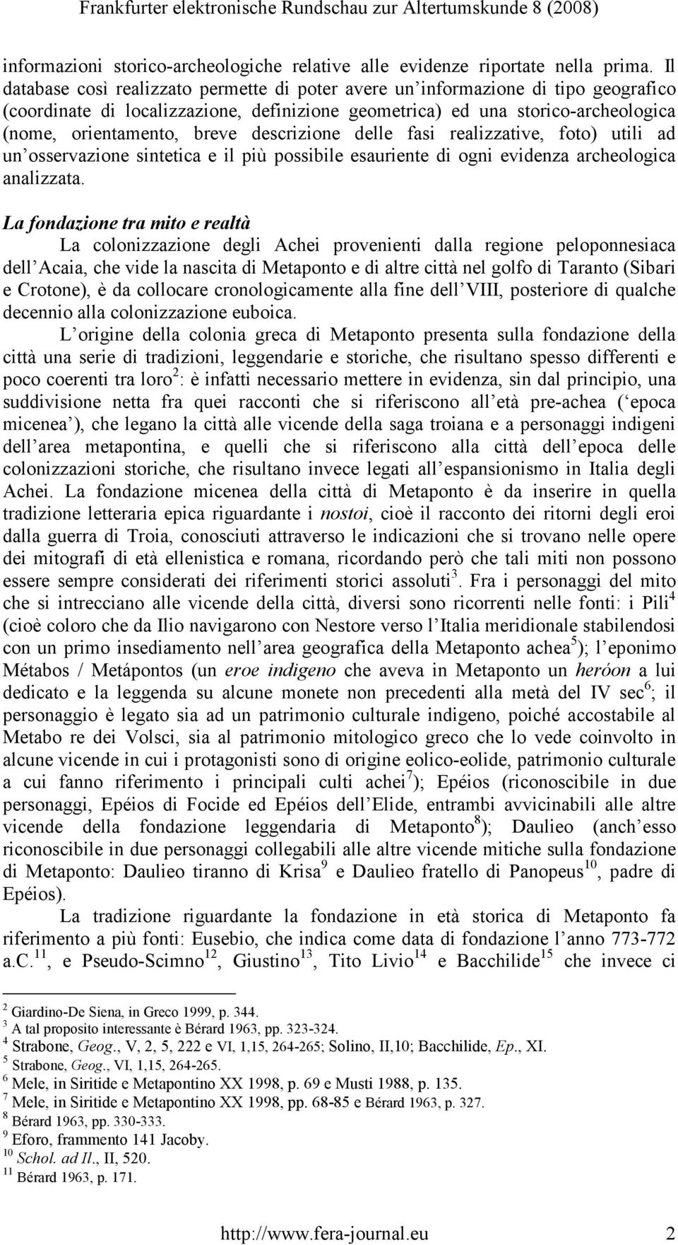 descrizione delle fasi realizzative, foto) utili ad un osservazione sintetica e il più possibile esauriente di ogni evidenza archeologica analizzata.