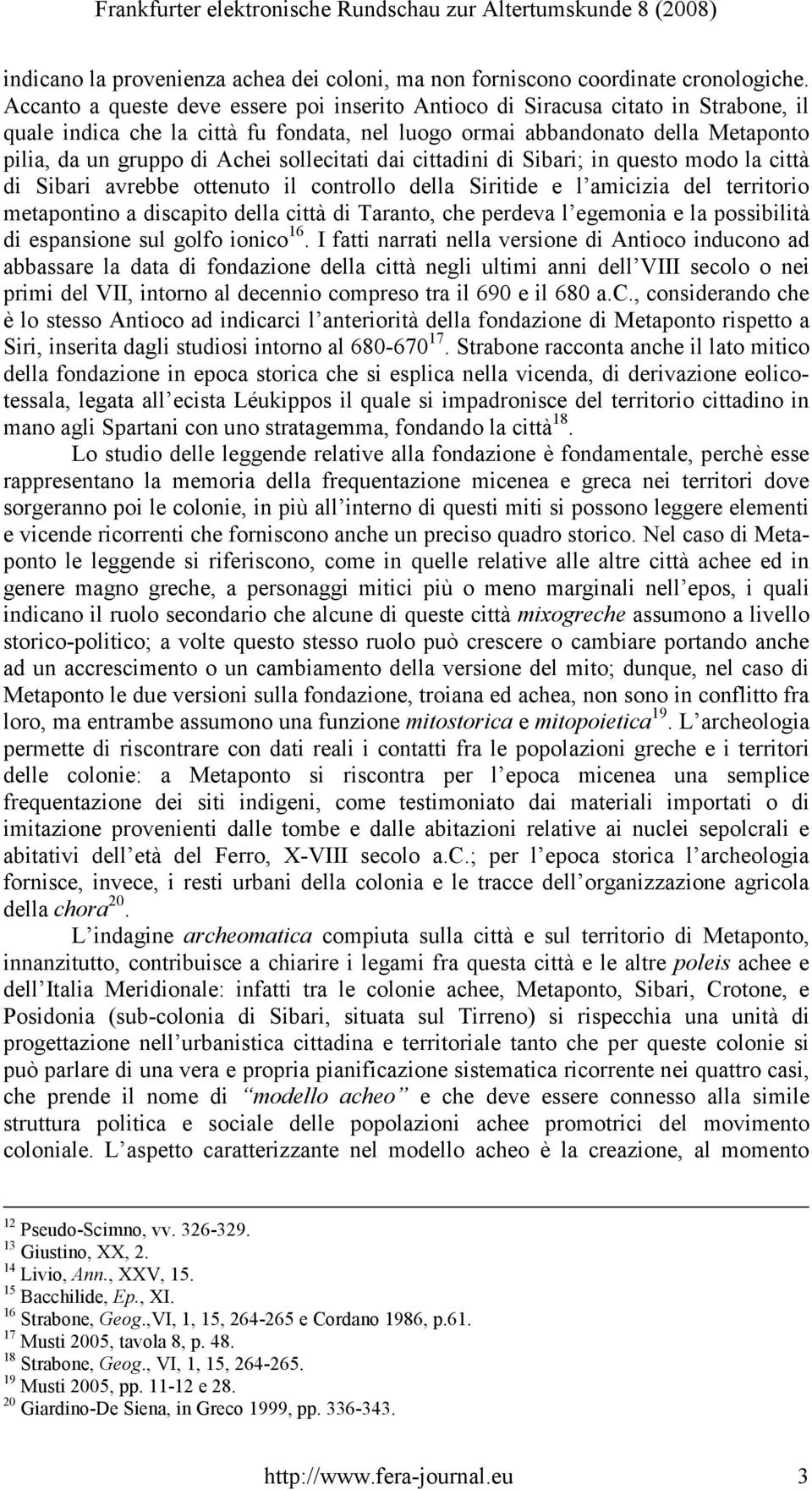 sollecitati dai cittadini di Sibari; in questo modo la città di Sibari avrebbe ottenuto il controllo della Siritide e l amicizia del territorio metapontino a discapito della città di Taranto, che