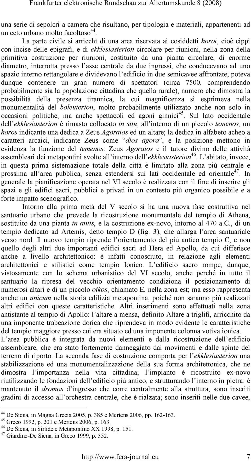 riunioni, costituito da una pianta circolare, di enorme diametro, interrotta presso l asse centrale da due ingressi, che conducevano ad uno spazio interno rettangolare e dividevano l edificio in due