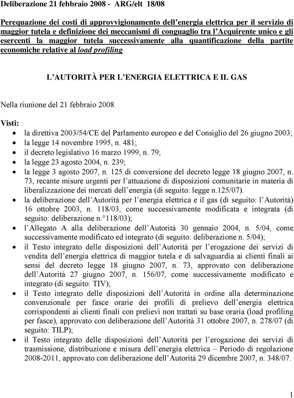 del 21 febbraio 2008 Visti: la direttiva 2003/54/CE del Parlamento europeo e del Consiglio del 26 giugno 2003; la legge 14 novembre 1995, n. 481; il decreto legislativo 16 marzo 1999, n.