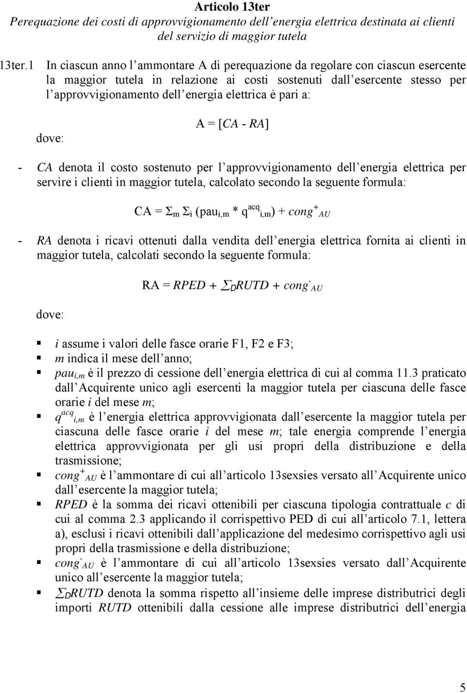 elettrica è pari a: A = [CA - RA] - CA denota il costo sostenuto per l approvvigionamento dell energia elettrica per servire i clienti in maggior tutela, calcolato secondo la seguente formula: CA = Σ