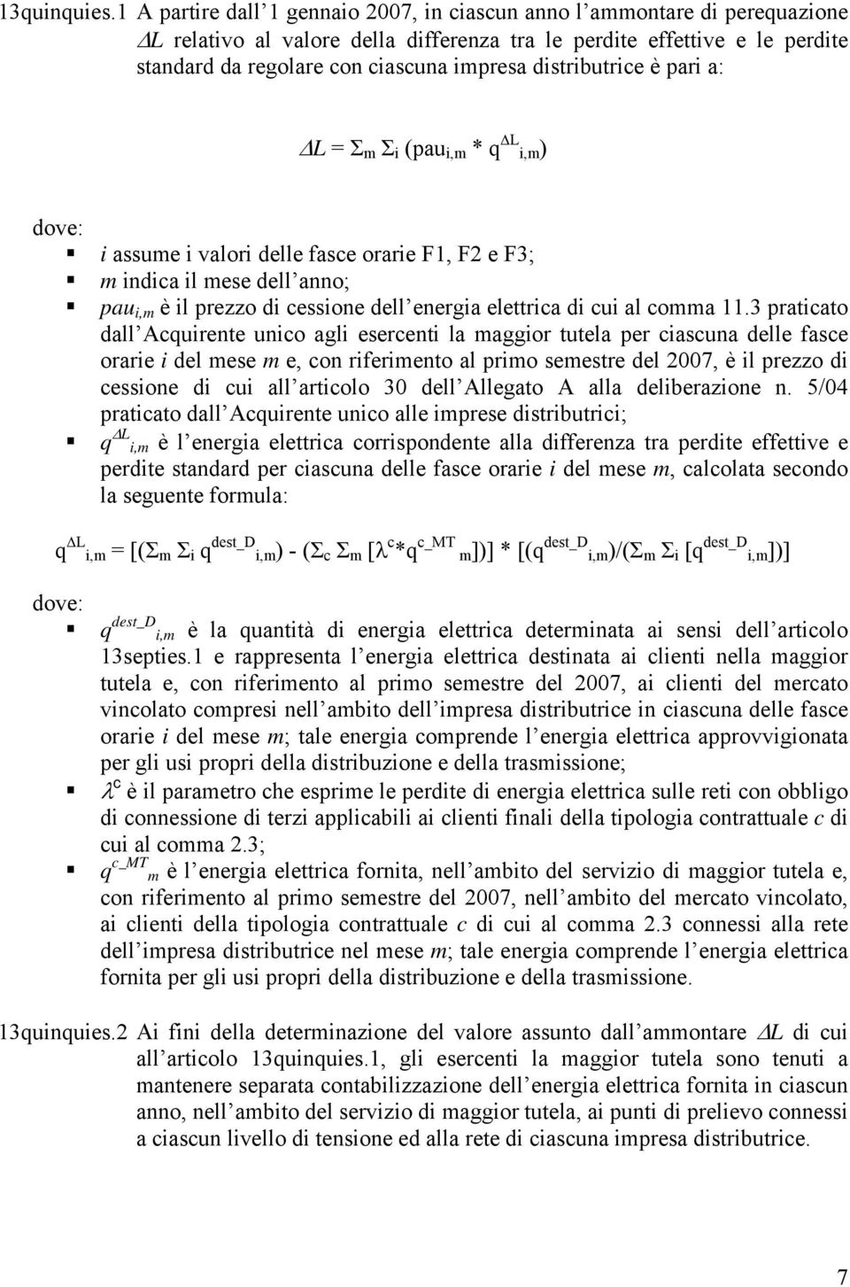 distributrice è pari a: L = Σ m Σ i (pau i,m * q L i,m) i assume i valori delle fasce orarie F1, F2 e F3; m indica il mese dell anno; pau i,m è il prezzo di cessione dell energia elettrica di cui al