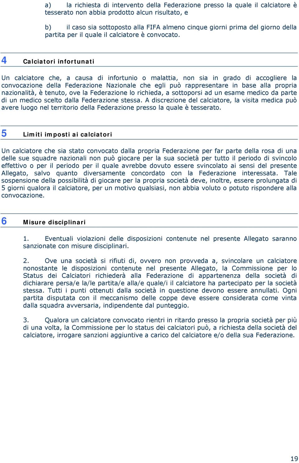 4 Calciatori infortunati Un calciatore che, a causa di infortunio o malattia, non sia in grado di accogliere la convocazione della Federazione Nazionale che egli può rappresentare in base alla