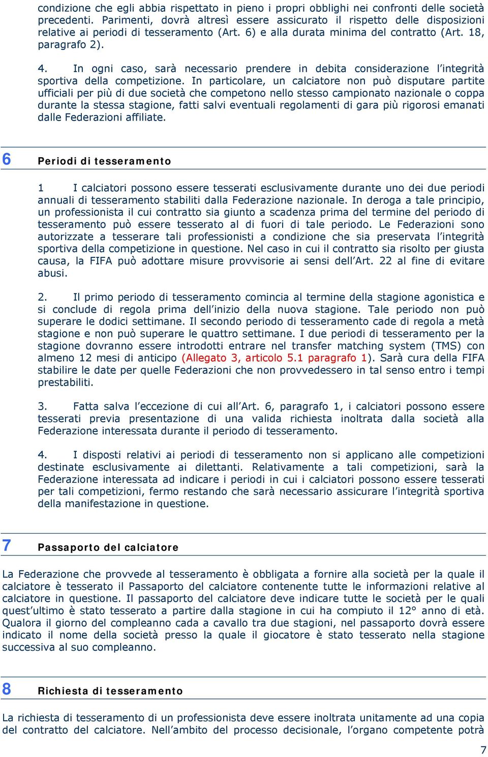 In ogni caso, sarà necessario prendere in debita considerazione l integrità sportiva della competizione.