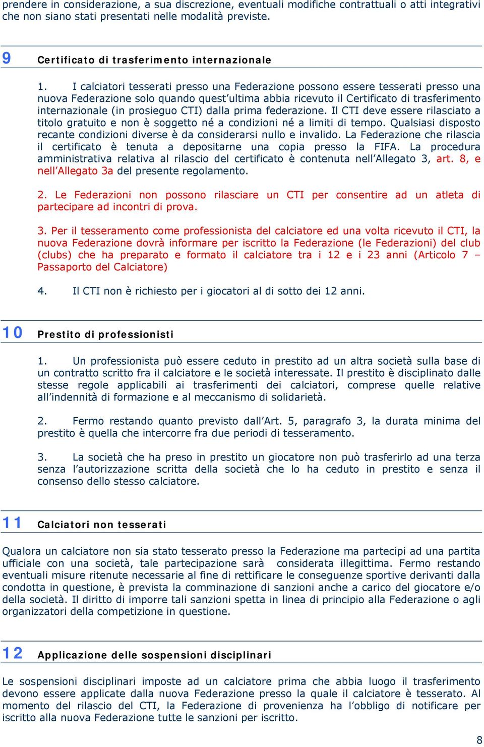 I calciatori tesserati presso una Federazione possono essere tesserati presso una nuova Federazione solo quando quest ultima abbia ricevuto il Certificato di trasferimento internazionale (in