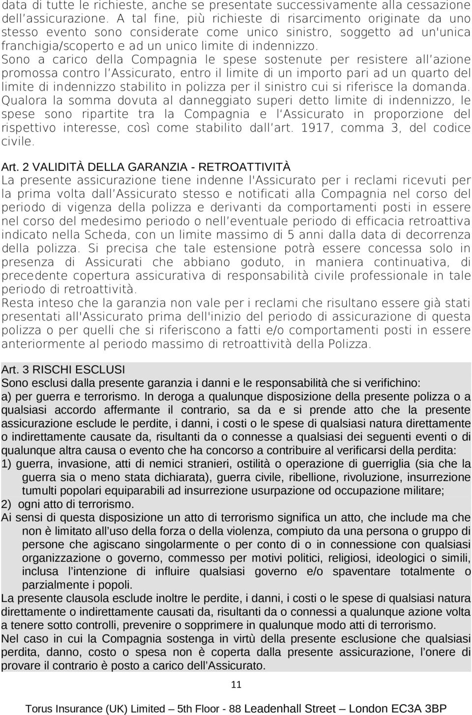 Sono a carico della Compagnia le spese sostenute per resistere all azione promossa contro l Assicurato, entro il limite di un importo pari ad un quarto del limite di indennizzo stabilito in polizza