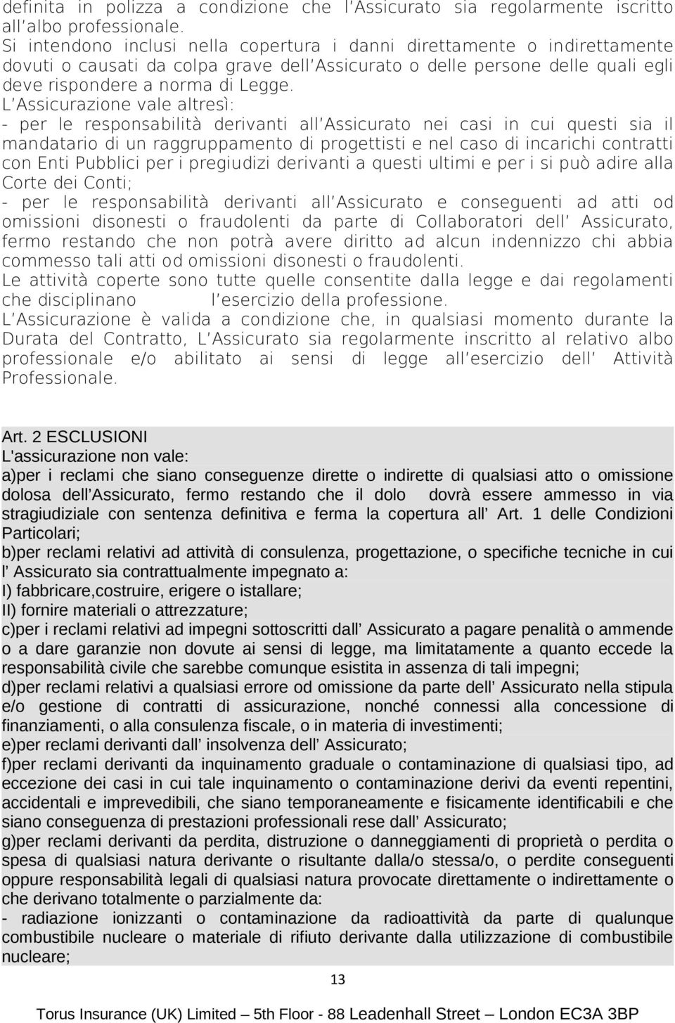 L Assicurazione vale altresì: - per le responsabilità derivanti all Assicurato nei casi in cui questi sia il mandatario di un raggruppamento di progettisti e nel caso di incarichi contratti con Enti