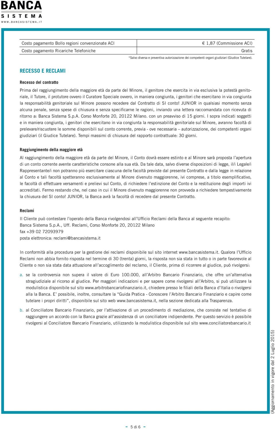 RECESSO E RECLAMI Recesso del contratto Prima del raggiungimento della maggiore età da parte del Minore, il genitore che esercita in via esclusiva la potestà genitoriale, il Tutore, il protutore