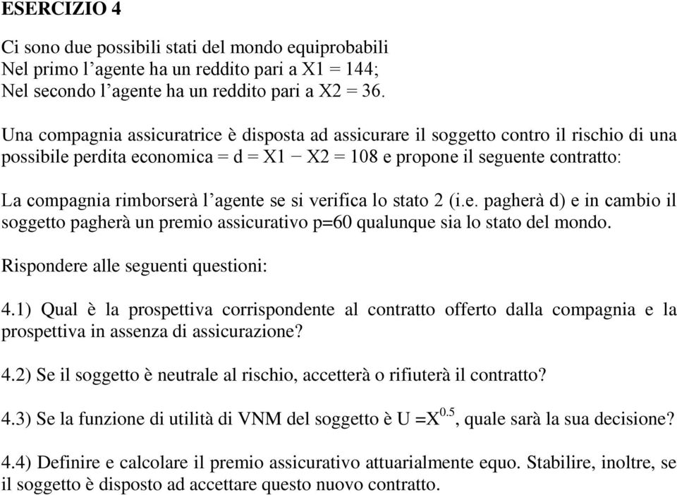 agente se si verifica lo stato 2 (i.e. pagherà d) e in cambio il soggetto pagherà un premio assicurativo p=60 qualunque sia lo stato del mondo. Rispondere alle seguenti questioni: 4.