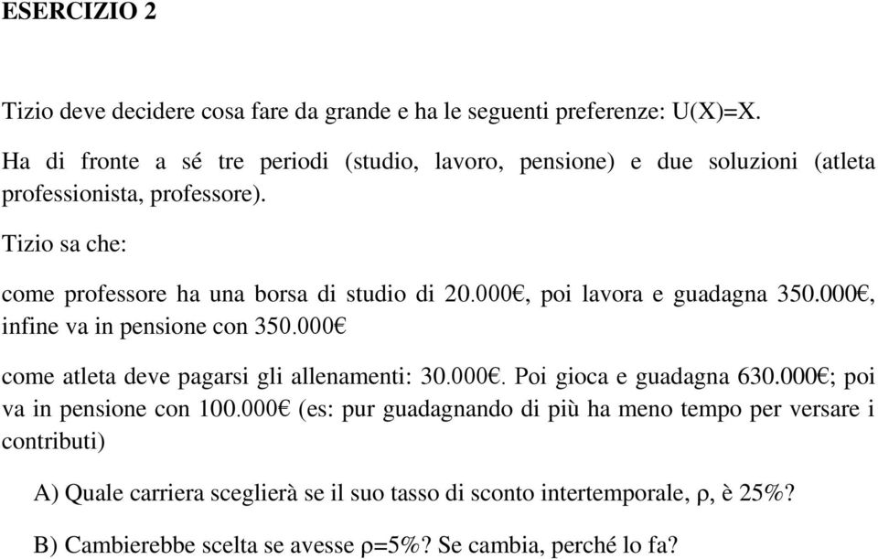 Tizio sa che: come professore ha una borsa di studio di 20.000, poi lavora e guadagna 350.000, infine va in pensione con 350.