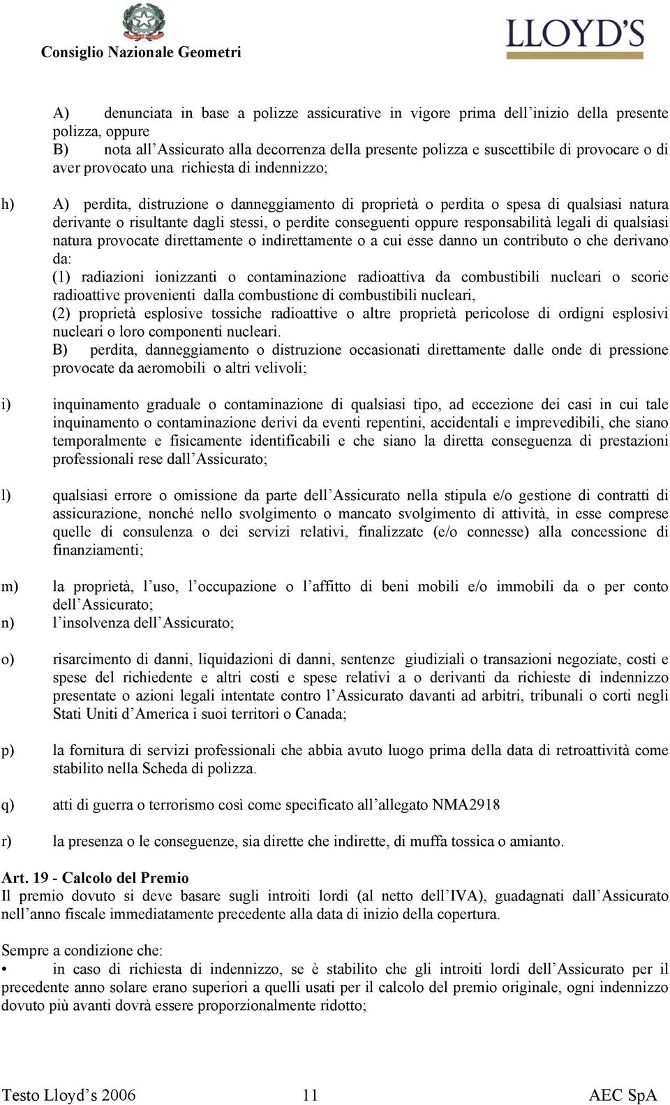 oppure responsabilità legali di qualsiasi natura provocate direttamente o indirettamente o a cui esse danno un contributo o che derivano da: (1) radiazioni ionizzanti o contaminazione radioattiva da