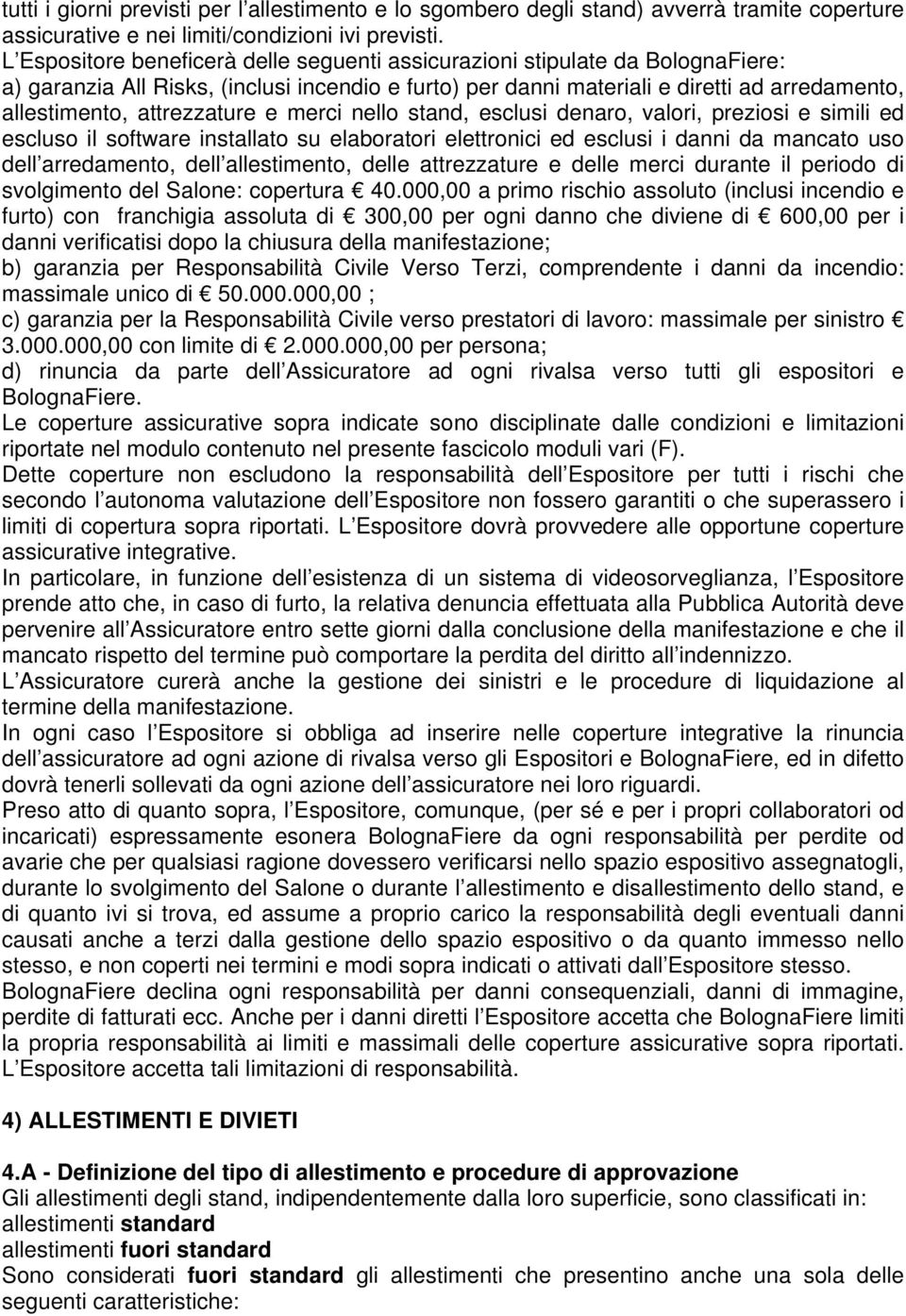 attrezzature e merci nello stand, esclusi denaro, valori, preziosi e simili ed escluso il software installato su elaboratori elettronici ed esclusi i danni da mancato uso dell arredamento, dell