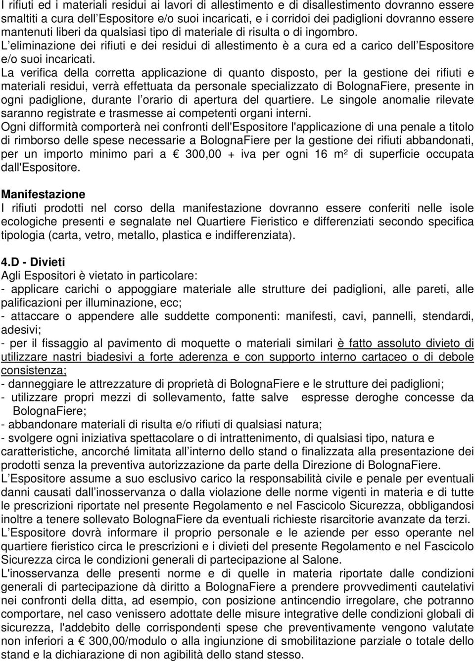 La verifica della corretta applicazione di quanto disposto, per la gestione dei rifiuti e materiali residui, verrà effettuata da personale specializzato di BolognaFiere, presente in ogni padiglione,