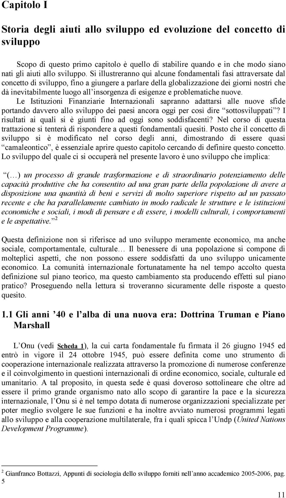 esigenze e problematiche nuove. Le Istituzioni Finanziarie Internazionali sapranno adattarsi alle nuove sfide portando davvero allo sviluppo dei paesi ancora oggi per così dire sottosviluppati?