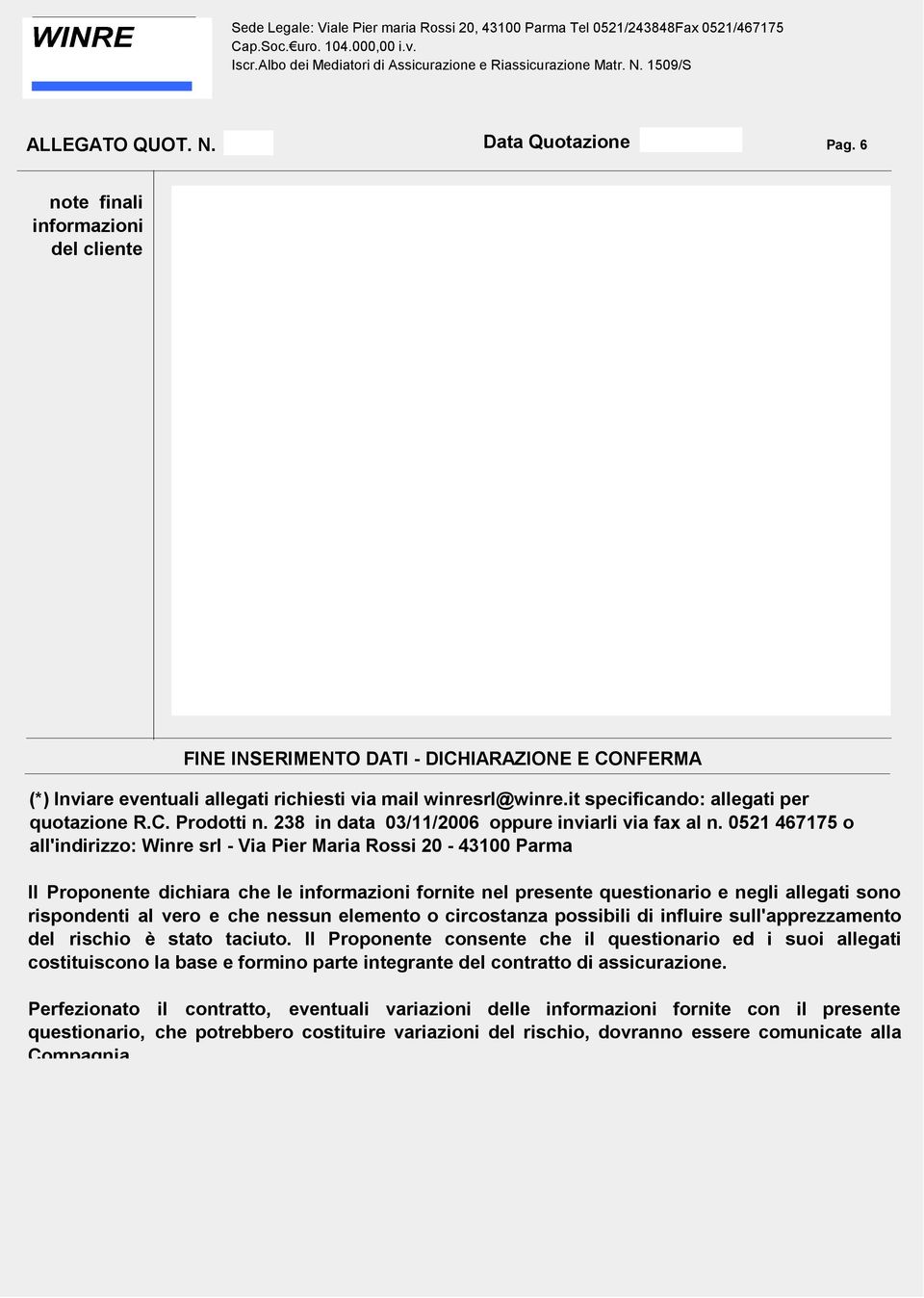 0521 467175 o all'indirizzo: Winre srl - Via Pier Maria Rossi 20-43100 Parma Il Proponente dichiara che le informazioni fornite nel presente questionario e negli allegati sono rispondenti al vero e