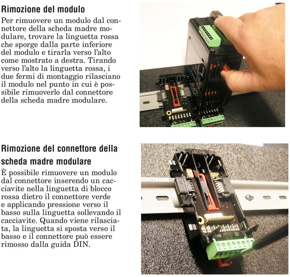 Rimozione del connettore della scheda madre modulare È possibile rimuovere un modulo dal connettore inserendo un cacciavite nella linguetta di blocco rossa dietro il connettore verde e