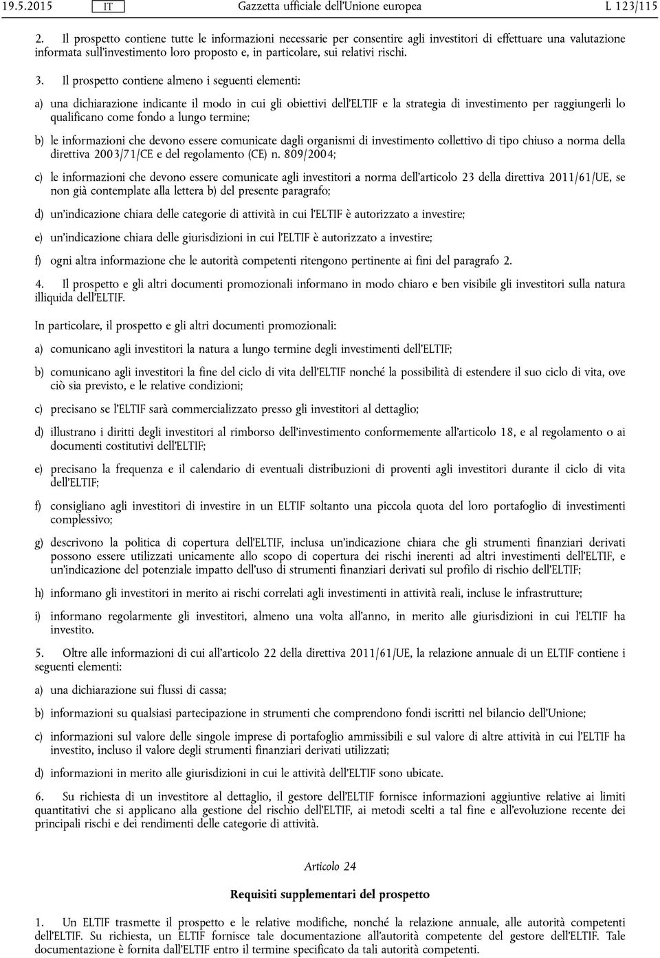 3. Il prospetto contiene almeno i seguenti elementi: a) una dichiarazione indicante il modo in cui gli obiettivi dell'eltif e la strategia di investimento per raggiungerli lo qualificano come fondo a